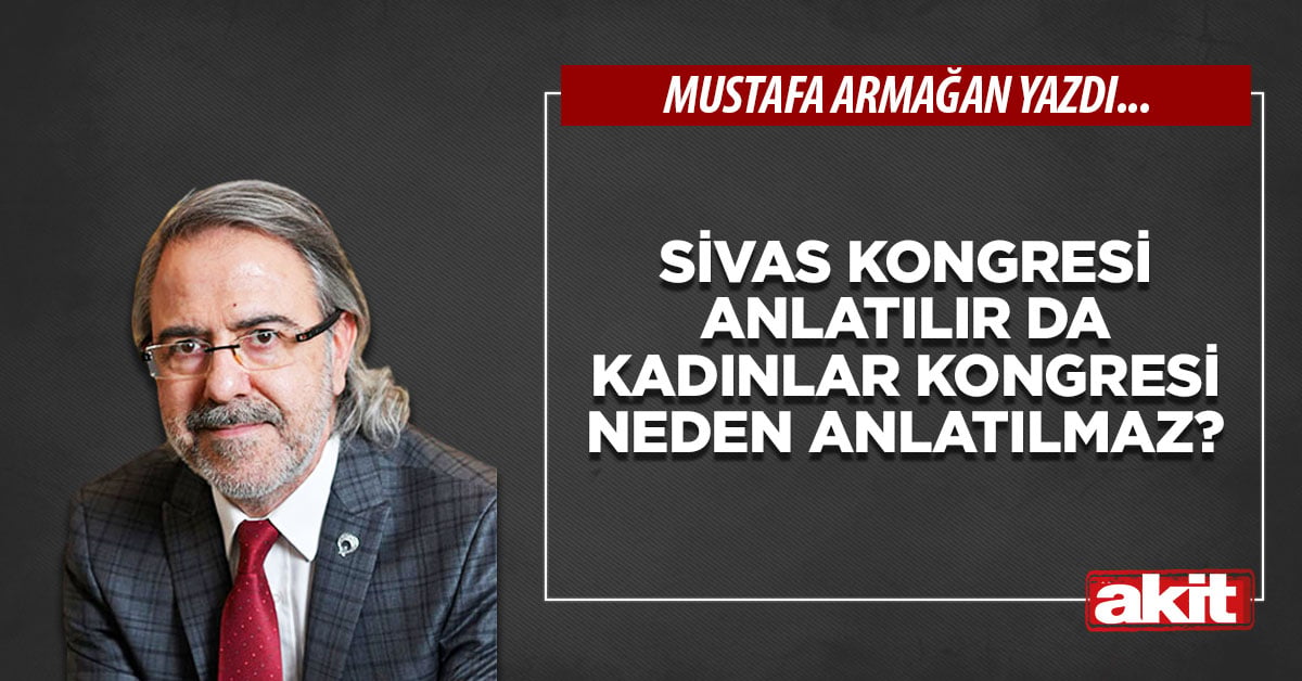 Sivas Kongresi anlatılır da Kadınlar Kongresi neden anlatılmaz?