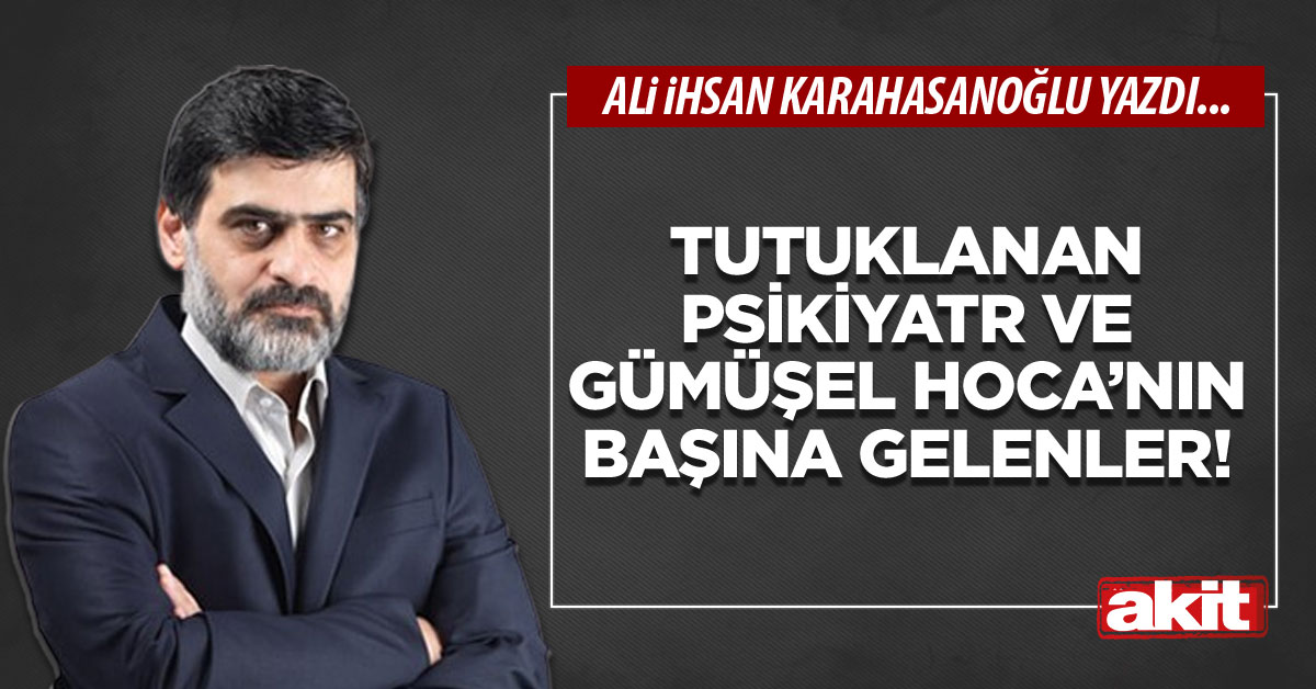 Tutuklanan psikiyatr ve Gümüşel Hoca’nın başına gelenler!