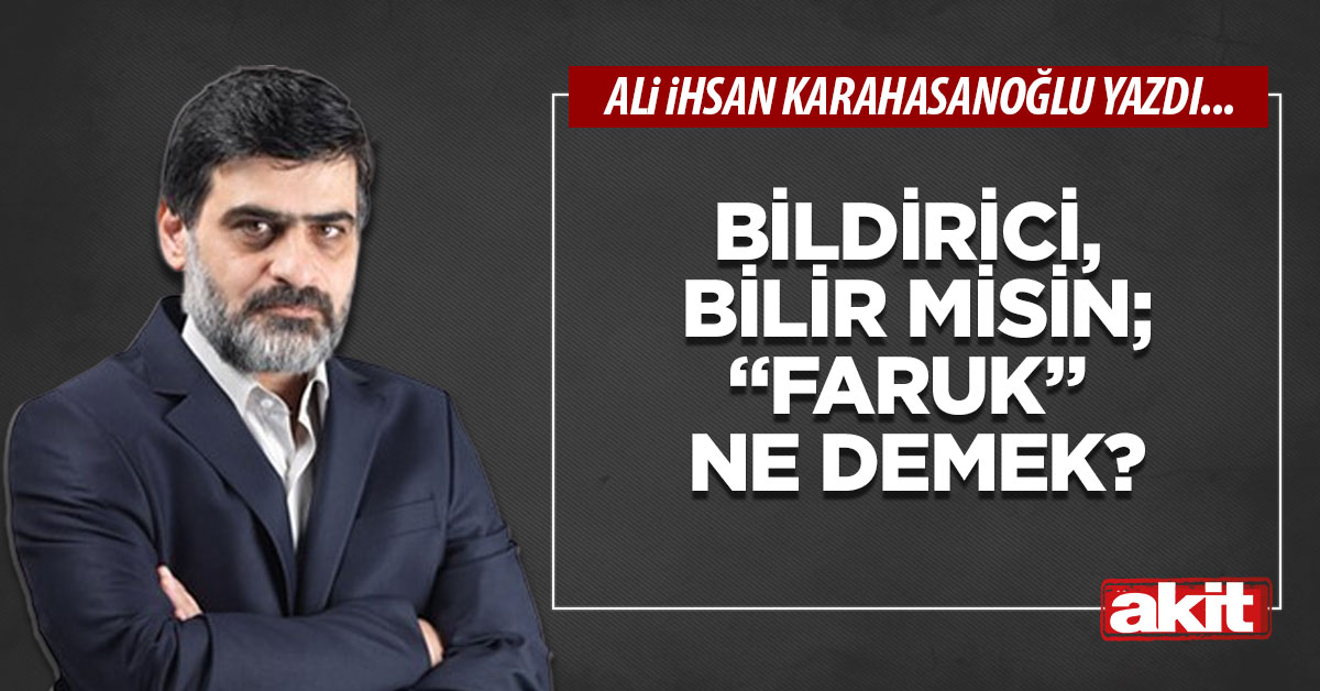 Bildirici, bilir misin; “Faruk” ne demek?