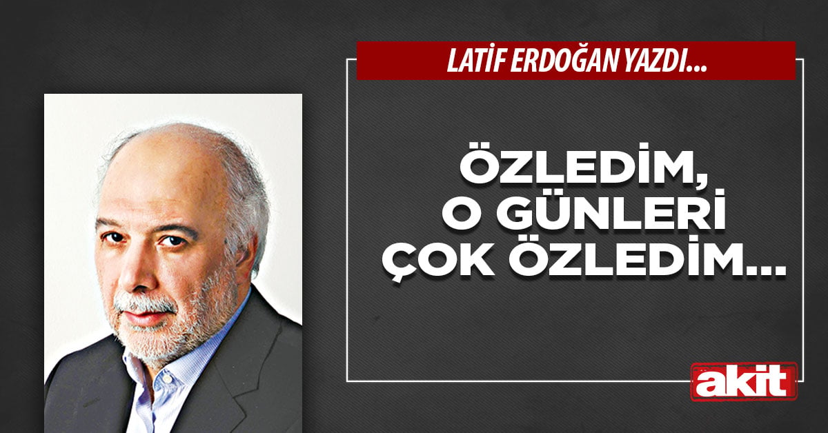 Özledim, o günleri çok özledim…