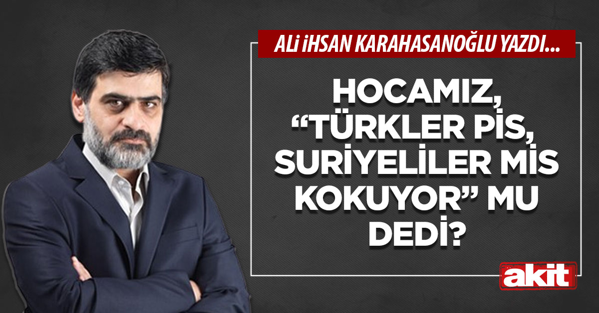 Hocamız, “Türkler pis,  Suriyeliler mis kokuyor” mu dedi?