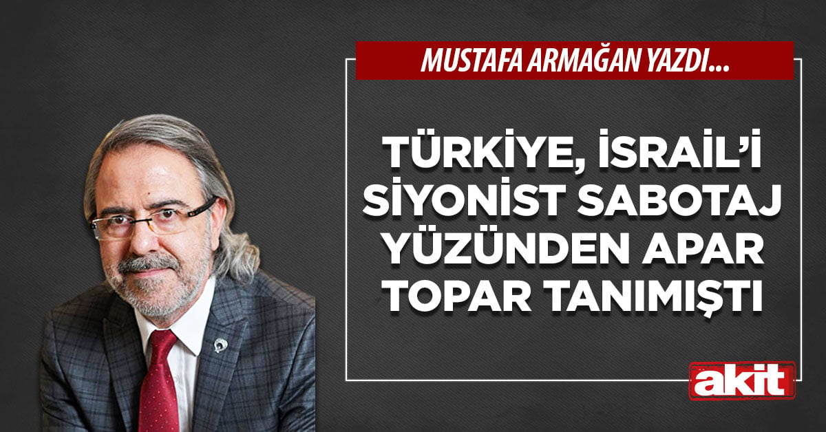 Türkiye, İsrail’i Siyonist sabotaj yüzünden apar topar tanımıştı