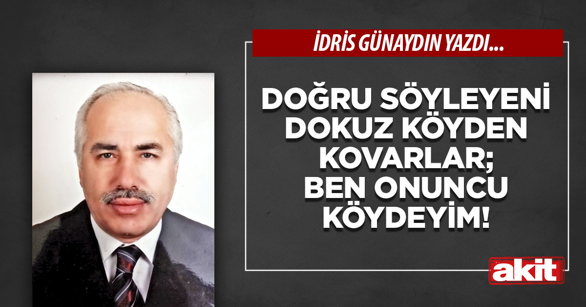 Doğru söyleyeni dokuz köyden kovarlar; ben onuncu köydeyim!