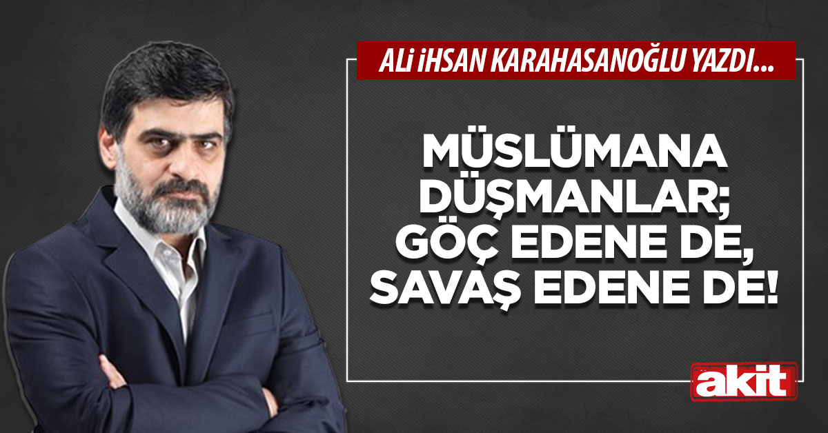 Müslümana düşmanlar;  göç edene de, savaş edene de!