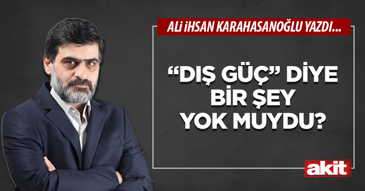 “Dış güç” diye bir şey yok muydu?