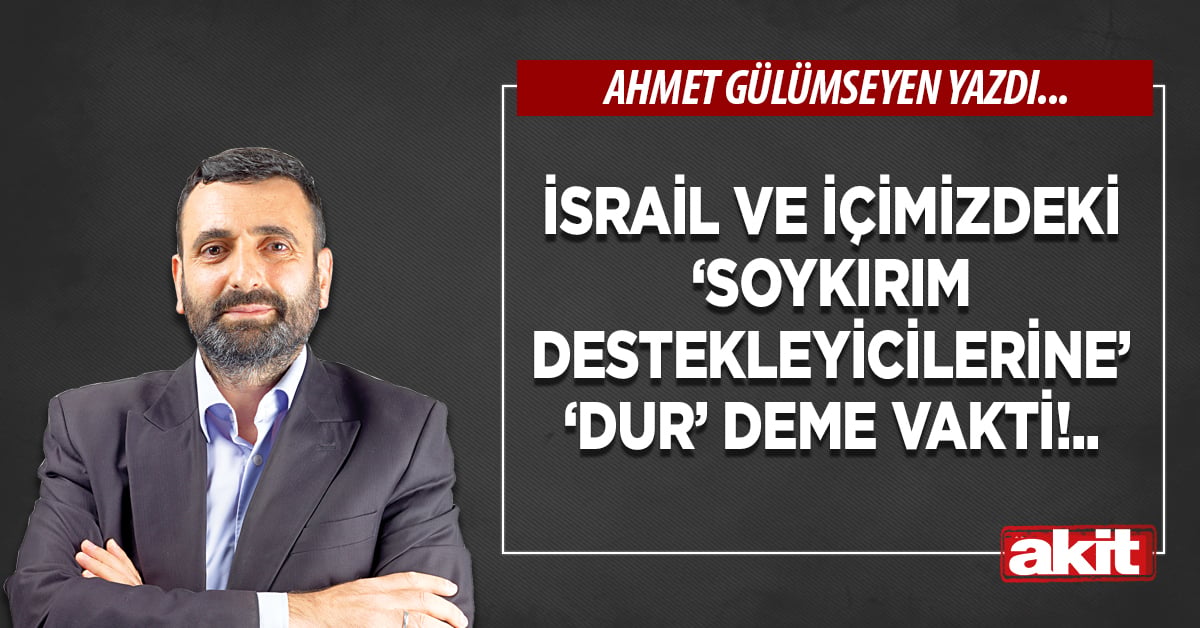 İsrail ve içimizdeki ‘soykırım destekleyicilerine’ ‘DUR’ deme vakti!..