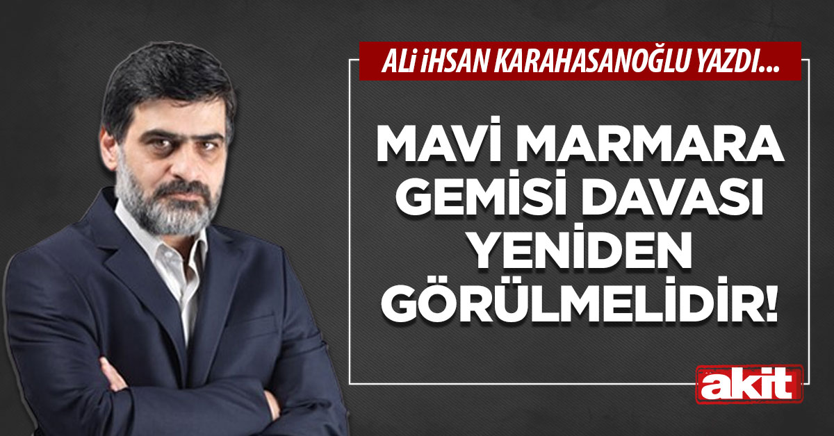 Mavi Marmara gemisi davası yeniden görülmelidir!
