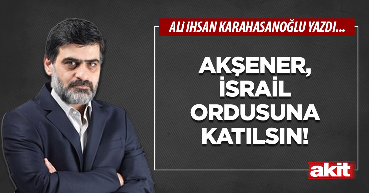 Akşener, İsrail ordusuna katılsın!