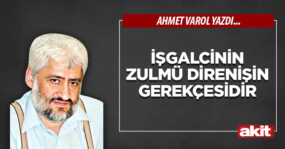 İşgalcinin zulmü direnişin gerekçesidir