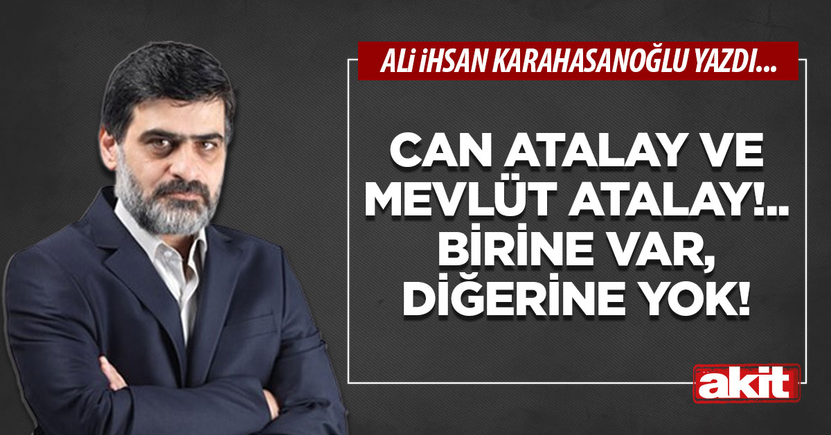 Can Atalay ve Mevlüt Atalay!.. Birine var, diğerine yok!