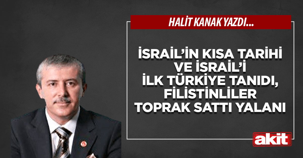 İsrail’in kısa tarihi ve İsrail’i ilk Türkiye tanıdı, Filistinliler toprak sattı yalanı