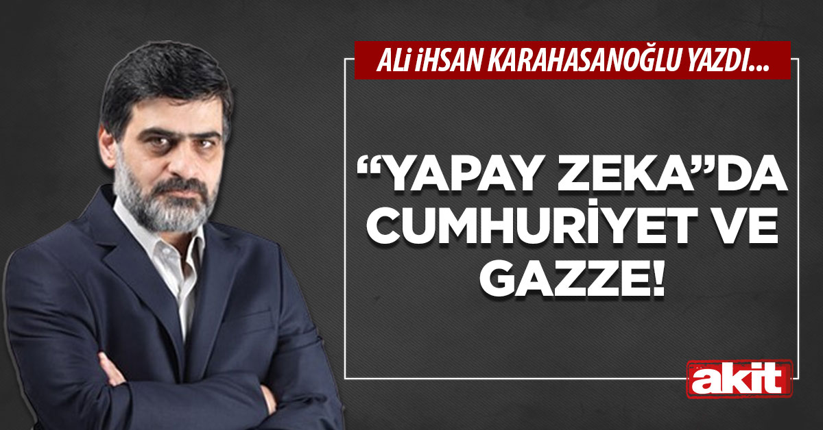 “Yapay Zeka”da Cumhuriyet ve Gazze!