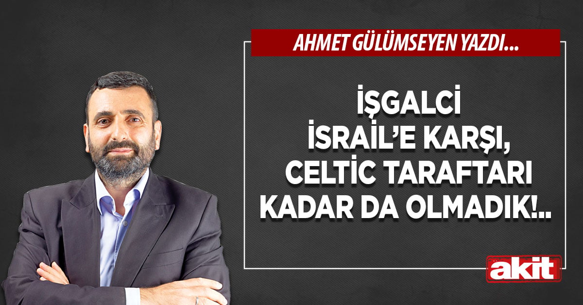 İşgalci İsrail’e karşı, Celtic taraftarı kadar da olmadık!..
