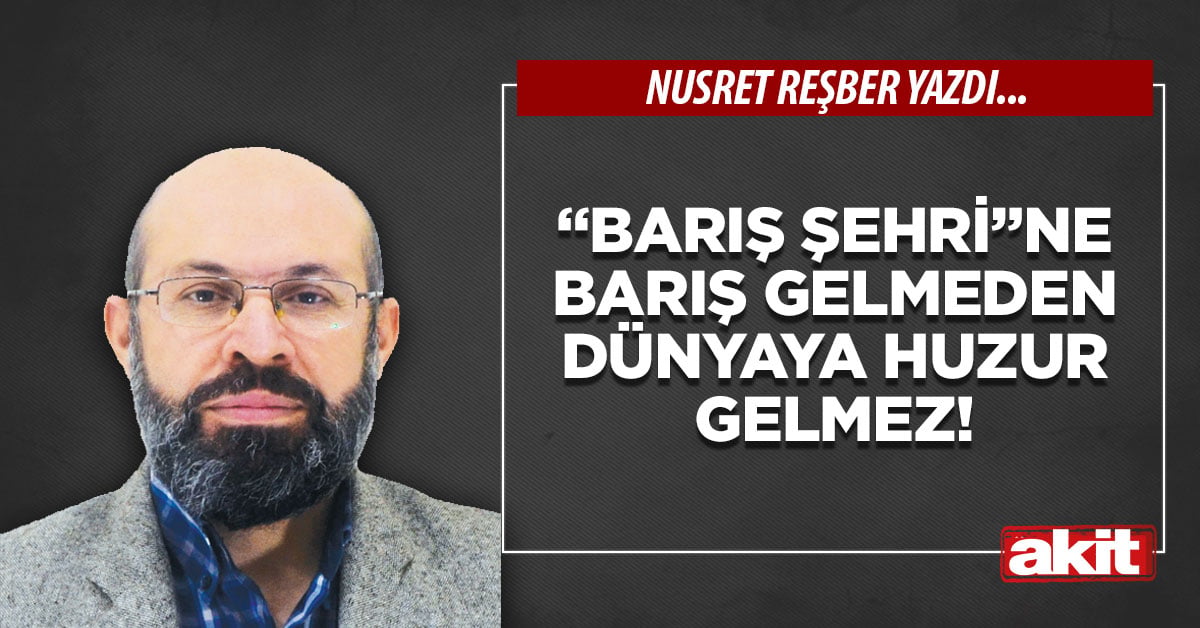 “Barış Şehri”ne barış gelmeden dünyaya huzur gelmez!