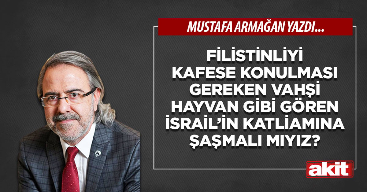 Filistinliyi kafese konulması gereken vahşi hayvan gibi gören İsrail’in katliamına şaşmalı mıyız?