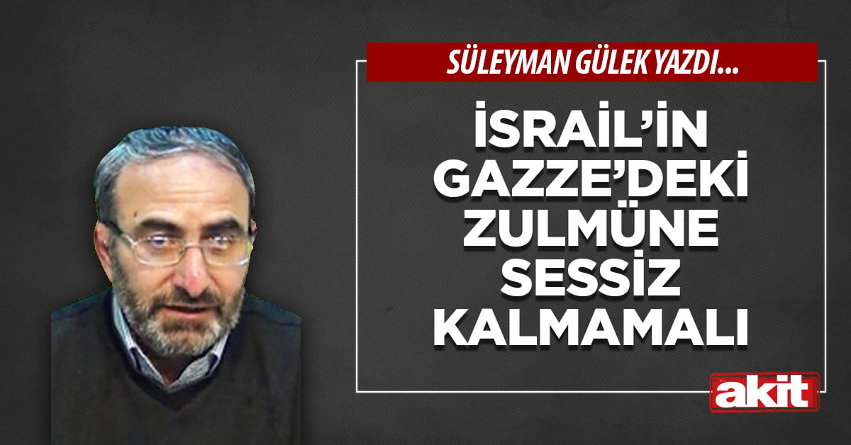 İsrail’in Gazze’deki zulmüne sessiz kalmamalı