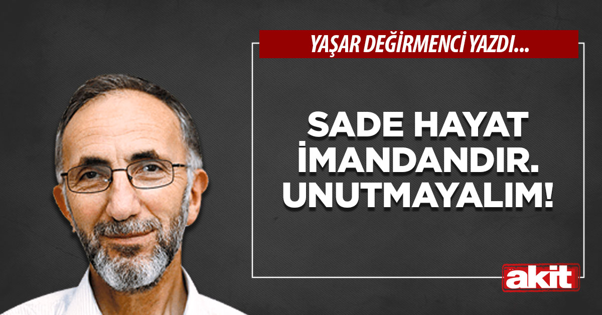 Sade hayat imandandır. Unutmayalım!