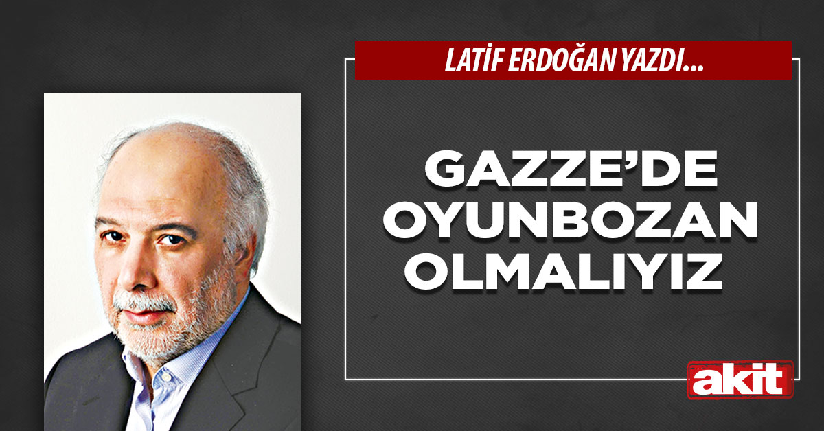 Gazze’de oyunbozan olmalıyız