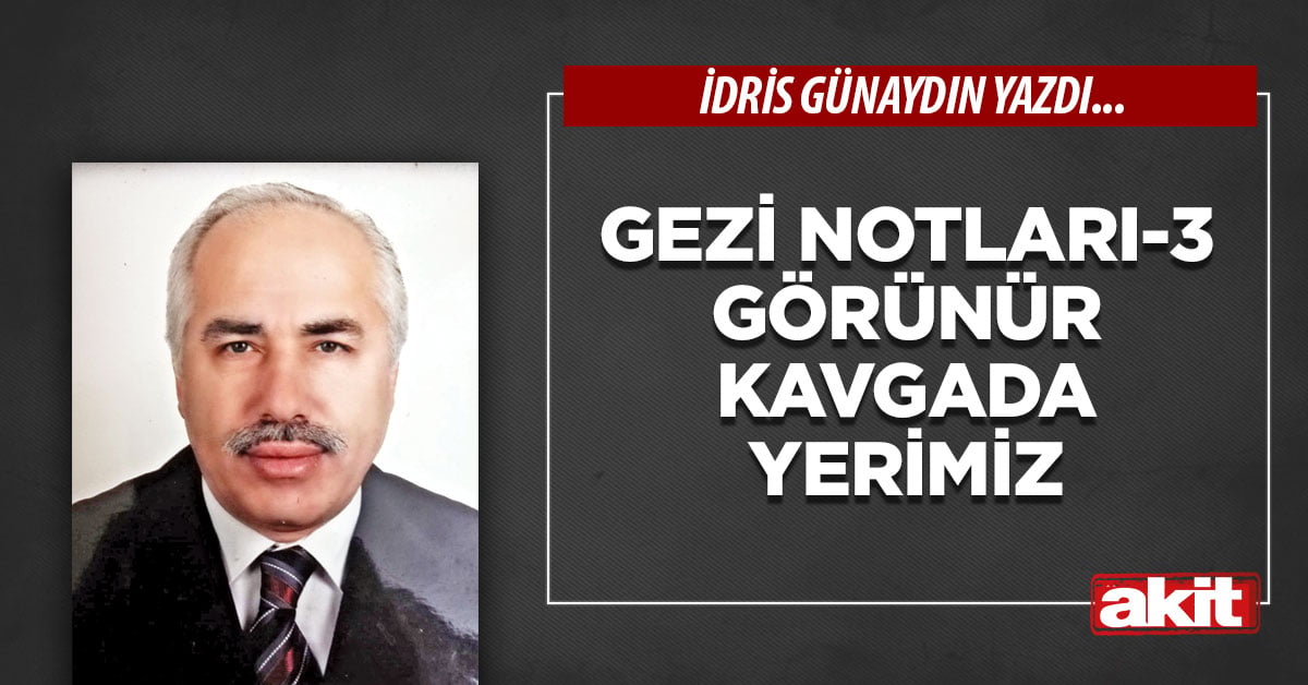 GEZİ NOTLARI-3 Görünür kavgada yerimiz