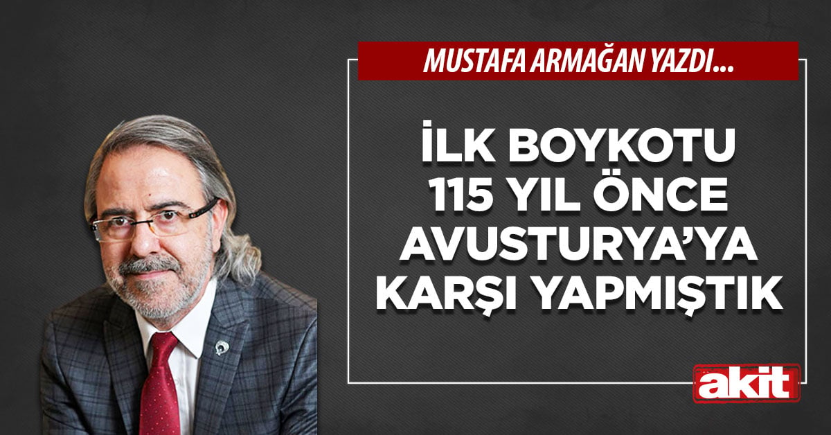 İlk boykotu 115 yıl önce Avusturya’ya karşı yapmıştık
