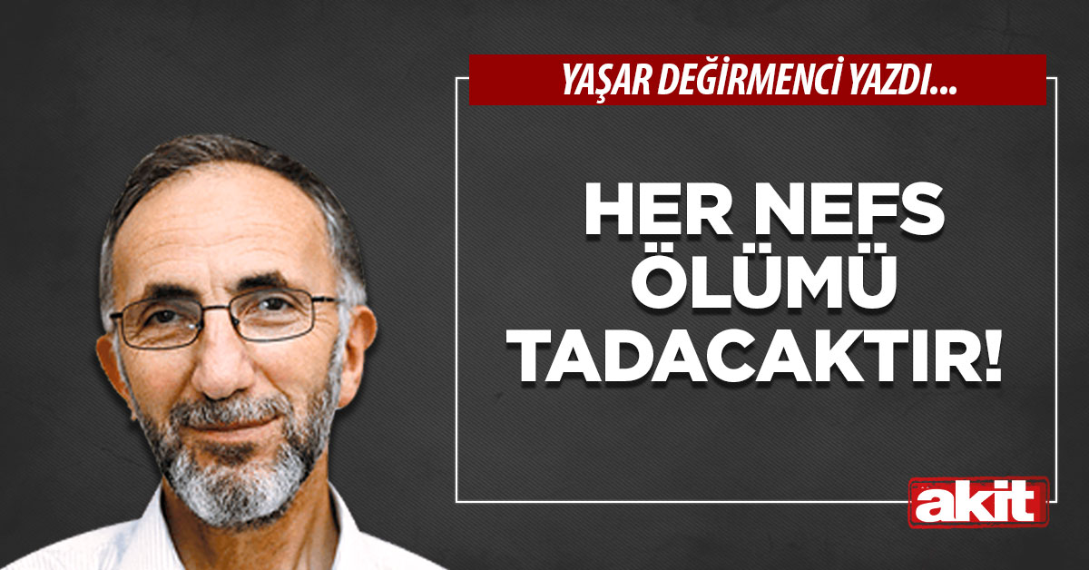 Her nefs ölümü tadacaktır!