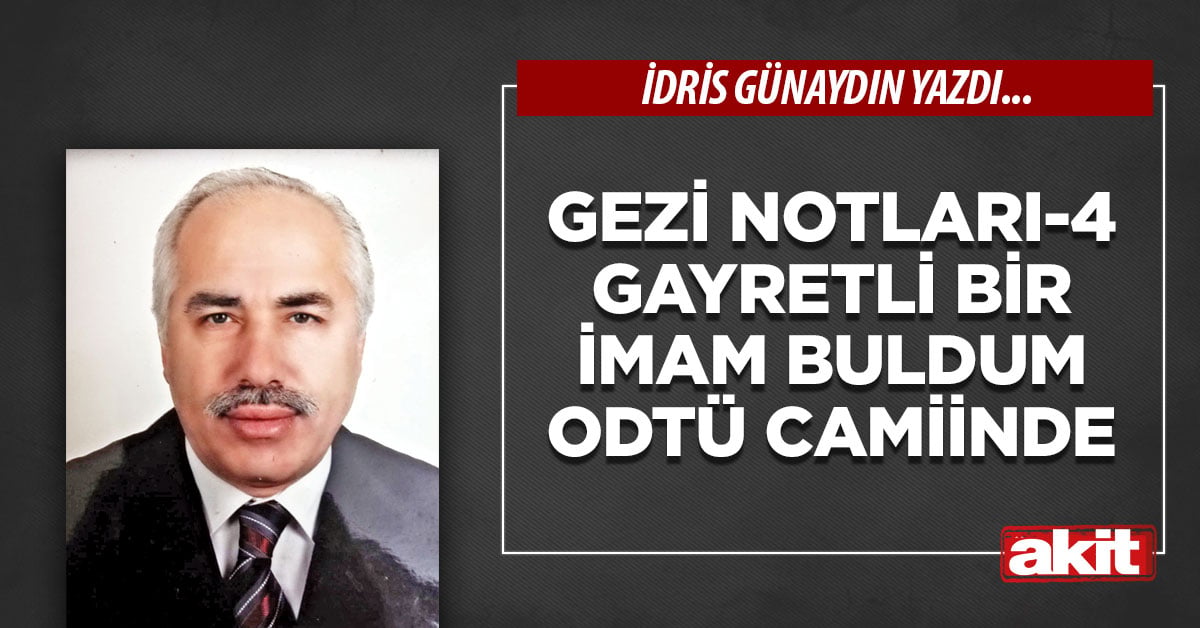 GEZİ NOTLARI-4 Gayretli bir imam buldum ODTÜ camiinde