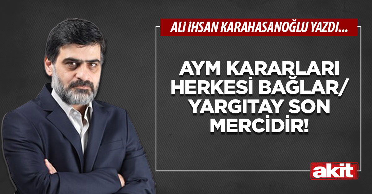 AYM kararları herkesi bağlar/Yargıtay son mercidir!