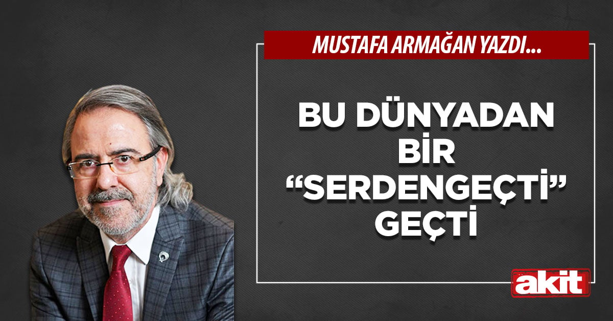 Bu dünyadan bir “Serdengeçti” geçti
