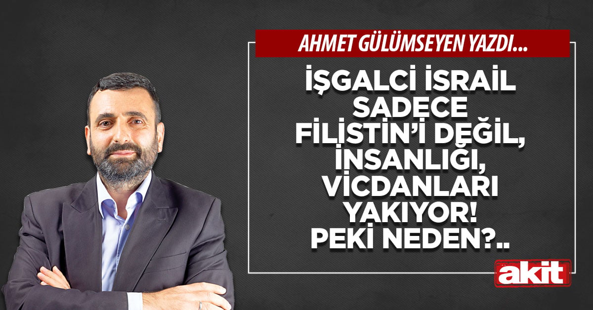 İşgalci İsrail sadece Filistin’i değil, insanlığı, vicdanları yakıyor! Peki neden?..