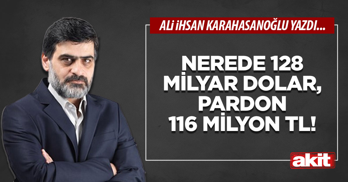 Nerede 128 milyar dolar, pardon 116 milyon TL!