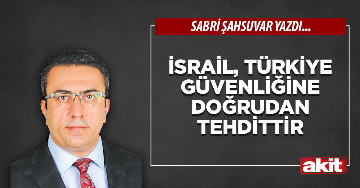 İsrail, Türkiye güvenliğine doğrudan tehdittir
