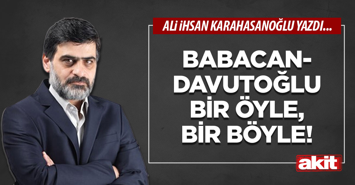 Babacan-Davutoğlu bir öyle, bir böyle!