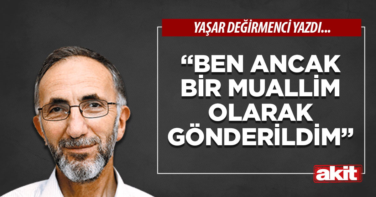 “Ben ancak bir muallim olarak gönderildim”