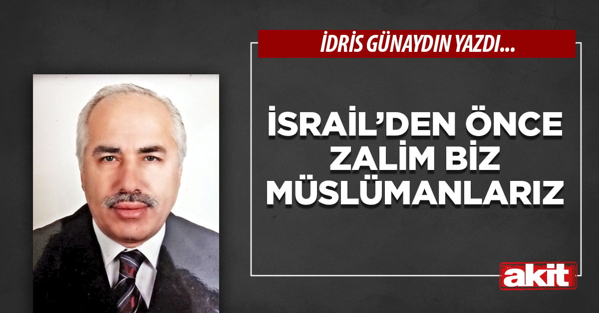 İsrail’den önce zalim biz Müslümanlarız