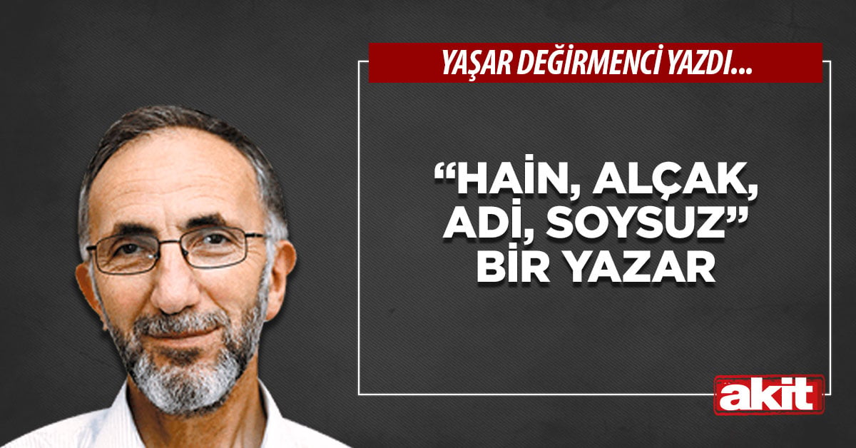 “Hain, alçak, adi, soysuz” bir yazar