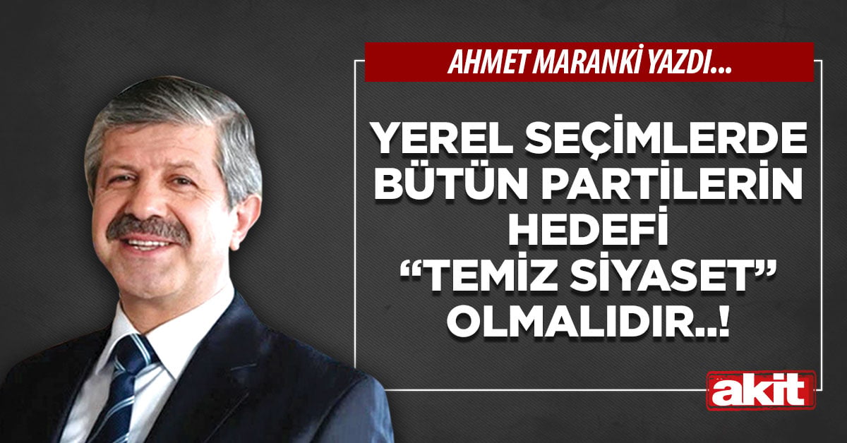 Yerel seçimlerde bütün partilerin hedefi “temiz siyaset” olmalıdır..!
