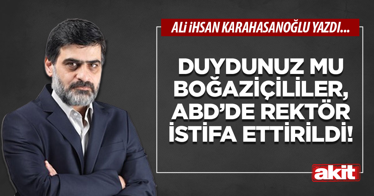 Duydunuz mu Boğaziçililer, ABD’de rektör istifa ettirildi!