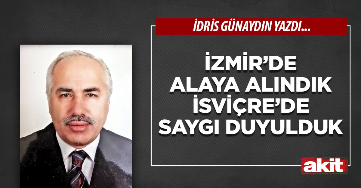 İzmir’de alaya alındık İsviçre’de saygı duyulduk