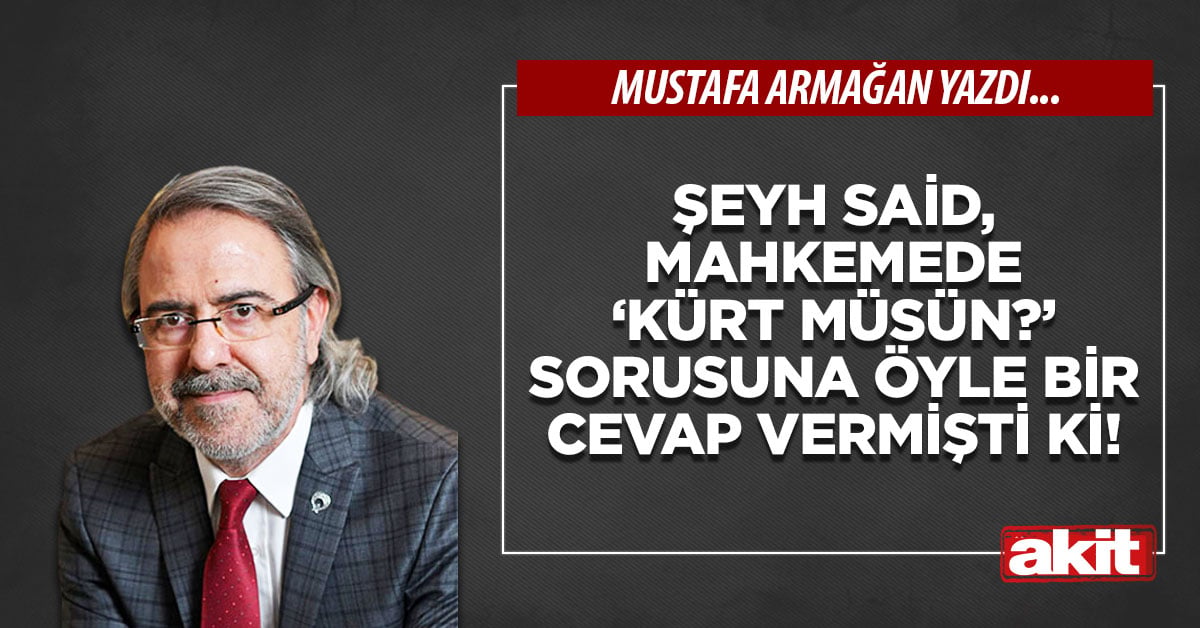 Şeyh Said, mahkemede ‘Kürt müsün?’ sorusuna öyle bir cevap vermişti ki!