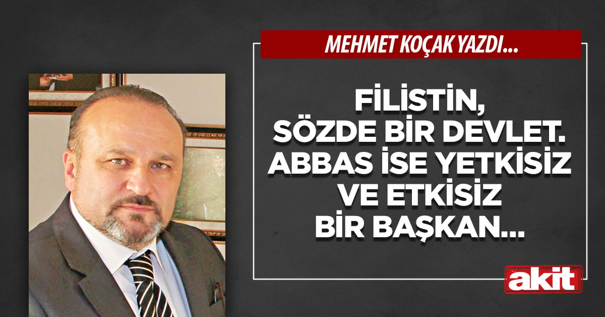 Filistin, sözde bir devlet. Abbas ise yetkisiz ve etkisiz bir başkan…