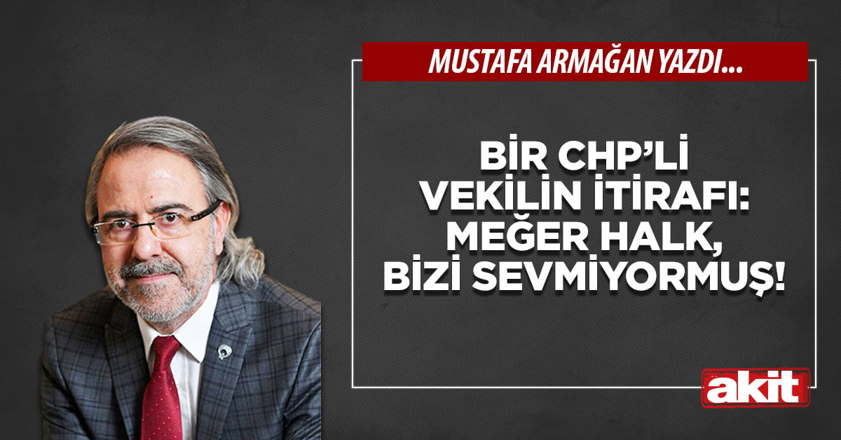 Bir CHP’li vekilin itirafı: Meğer halk, bizi sevmiyormuş!