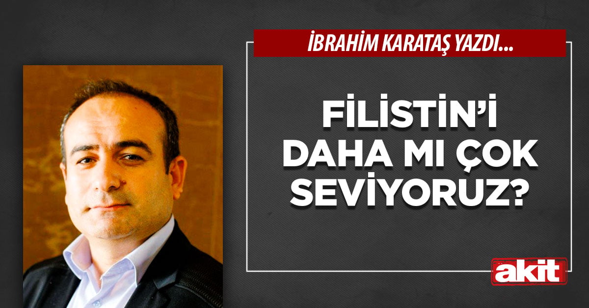 Filistin’i daha mı çok seviyoruz?