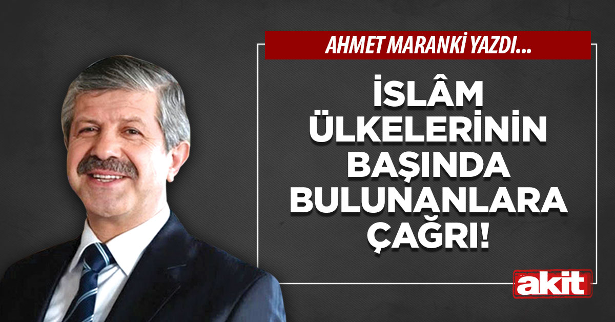 İslâm ülkelerinin başında bulunanlara çağrı!