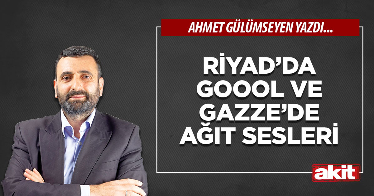 Riyad’da goool ve Gazze’de ağıt sesleri