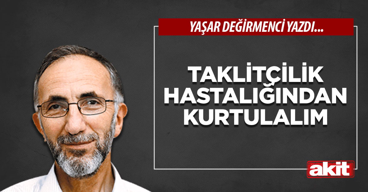 Taklitçilik hastalığından kurtulalım