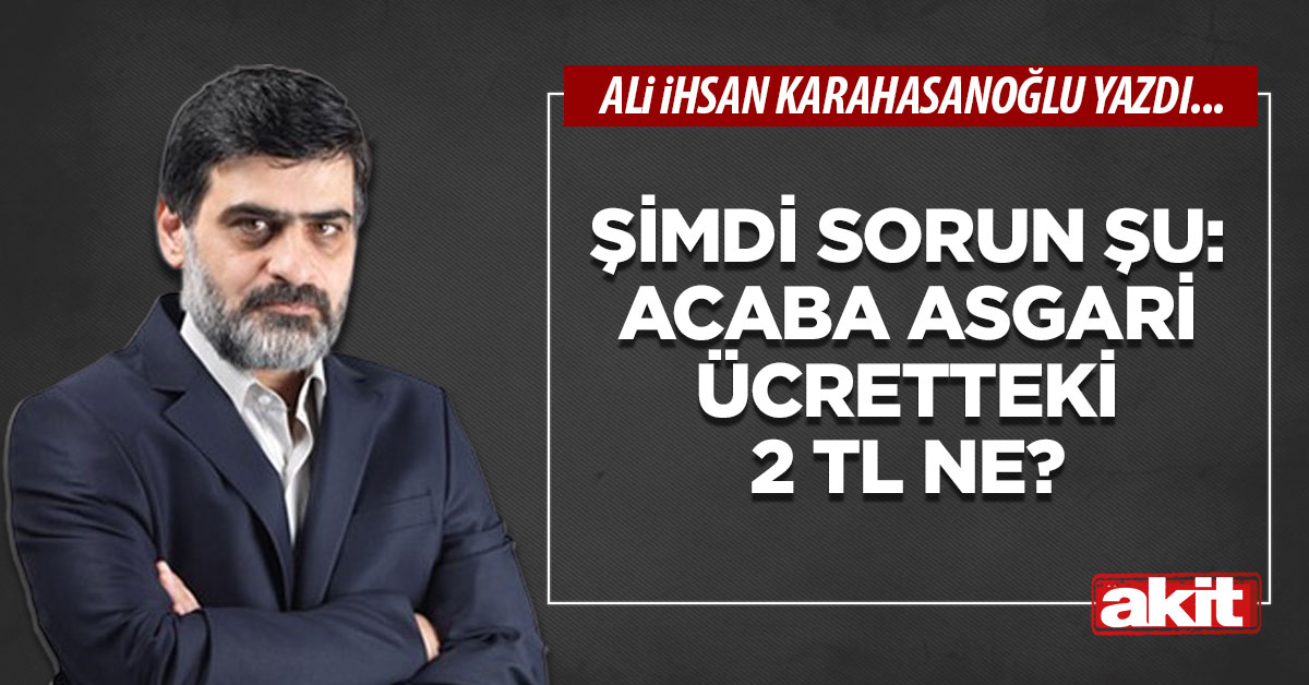 Şimdi sorun şu: Acaba asgari ücretteki 2 TL ne?