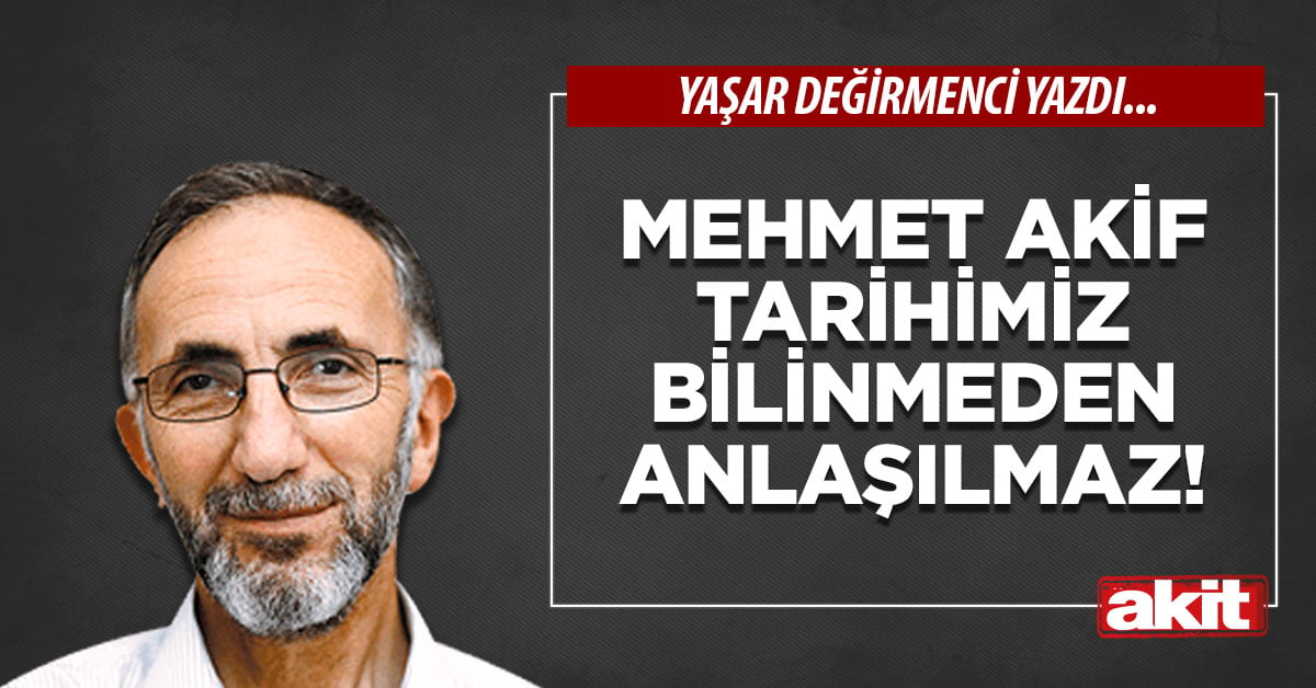 Mehmet Akif Tarihimiz bilinmeden anlaşılmaz!