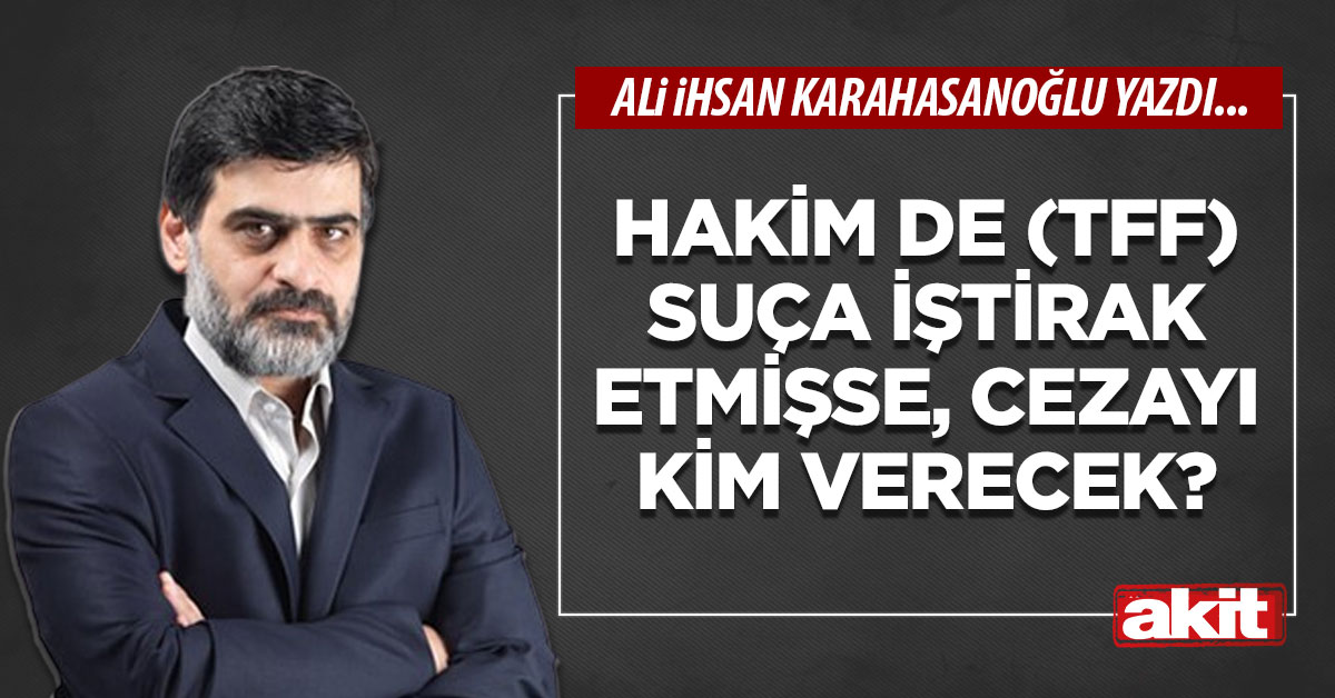 Hakim de (TFF) suça iştirak etmişse, cezayı kim verecek?