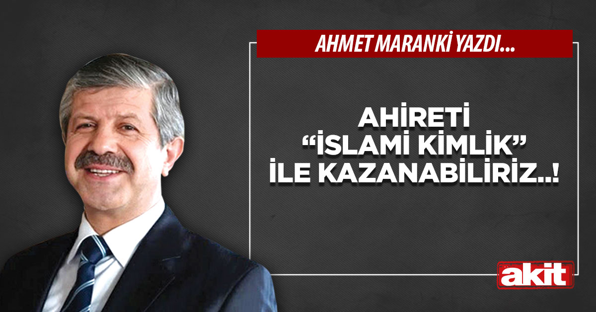 Ahireti “İSLAMİ KİMLİK” ile kazanabiliriz..!