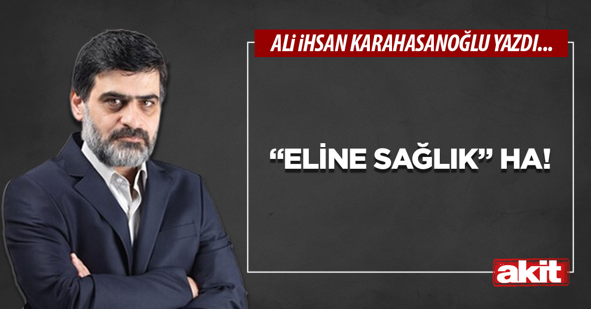 “Eline sağlık” ha!